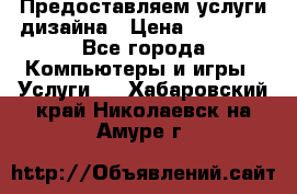 Предоставляем услуги дизайна › Цена ­ 15 000 - Все города Компьютеры и игры » Услуги   . Хабаровский край,Николаевск-на-Амуре г.